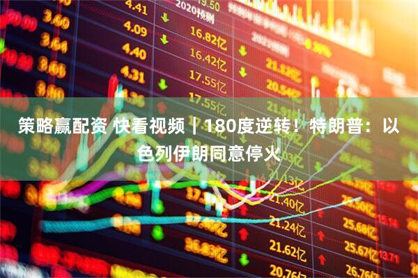 策略赢配资 快看视频｜180度逆转！特朗普：以色列伊朗同意停火