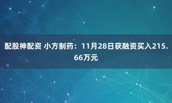 配股神配资 小方制药：11月28日获融资买入215.66万元