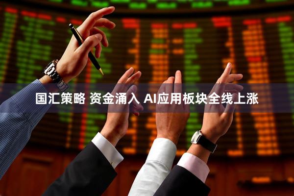 国汇策略 资金涌入 AI应用板块全线上涨